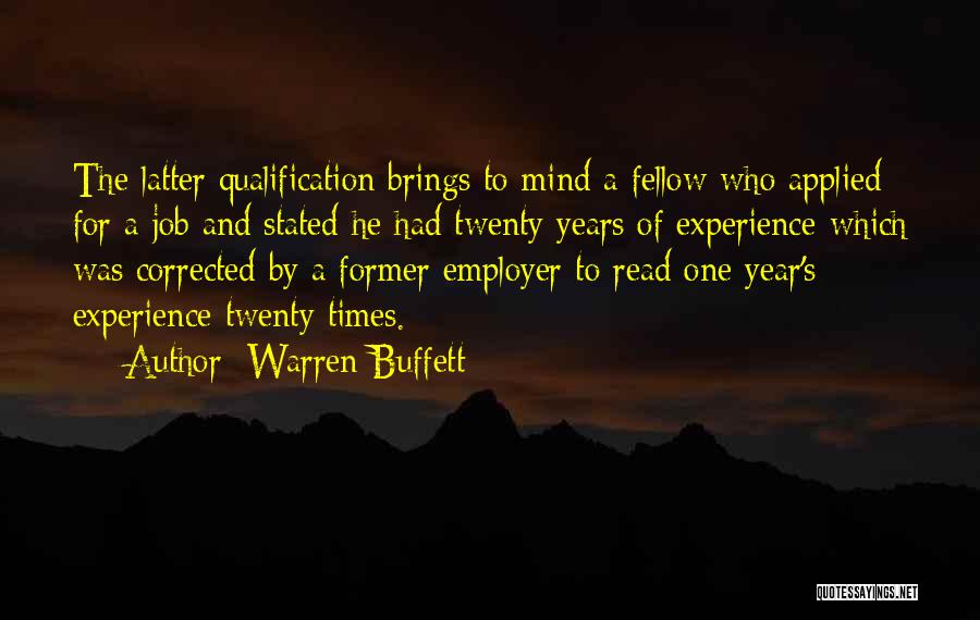 Warren Buffett Quotes: The Latter Qualification Brings To Mind A Fellow Who Applied For A Job And Stated He Had Twenty Years Of
