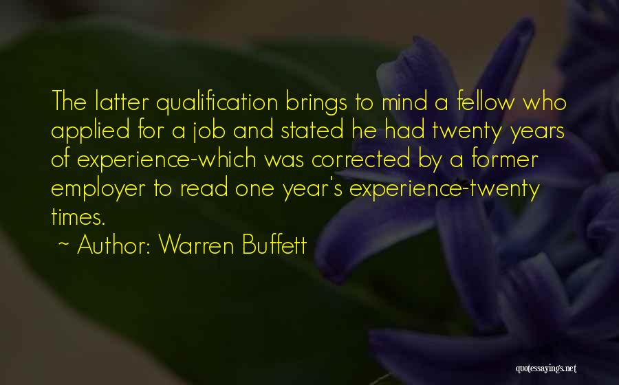 Warren Buffett Quotes: The Latter Qualification Brings To Mind A Fellow Who Applied For A Job And Stated He Had Twenty Years Of