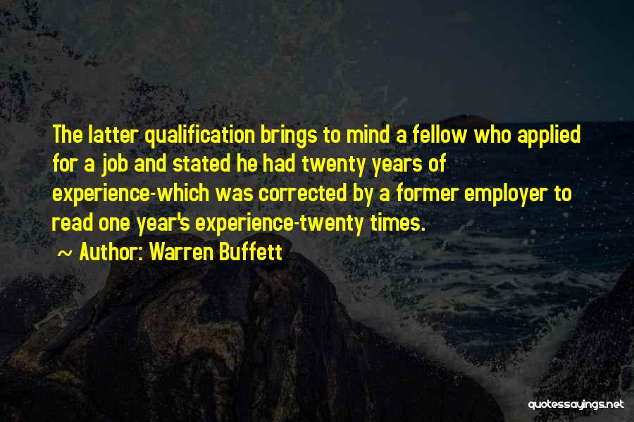 Warren Buffett Quotes: The Latter Qualification Brings To Mind A Fellow Who Applied For A Job And Stated He Had Twenty Years Of