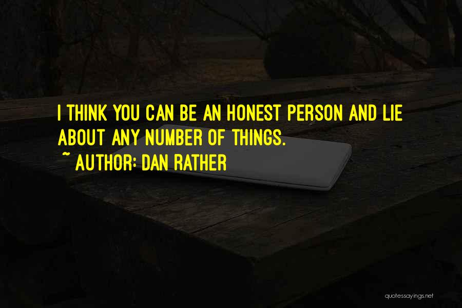 Dan Rather Quotes: I Think You Can Be An Honest Person And Lie About Any Number Of Things.