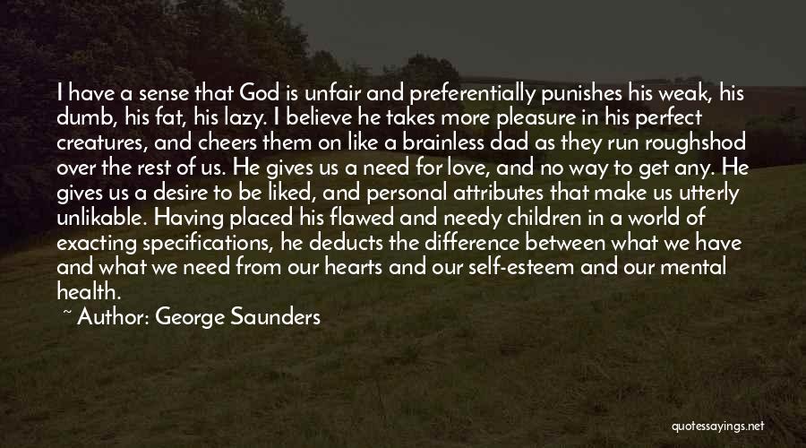 George Saunders Quotes: I Have A Sense That God Is Unfair And Preferentially Punishes His Weak, His Dumb, His Fat, His Lazy. I