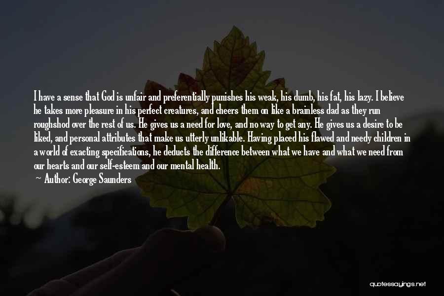 George Saunders Quotes: I Have A Sense That God Is Unfair And Preferentially Punishes His Weak, His Dumb, His Fat, His Lazy. I