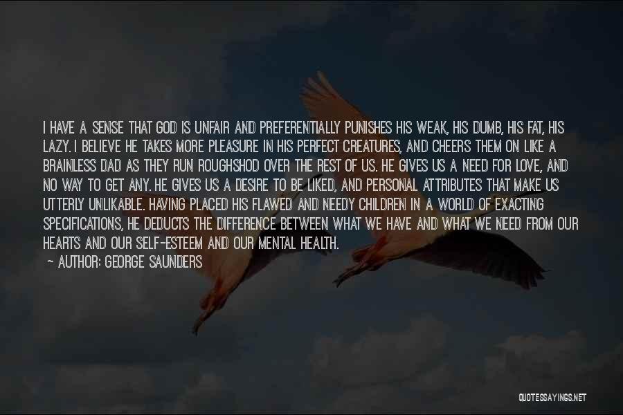 George Saunders Quotes: I Have A Sense That God Is Unfair And Preferentially Punishes His Weak, His Dumb, His Fat, His Lazy. I