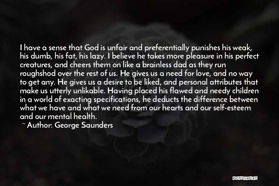 George Saunders Quotes: I Have A Sense That God Is Unfair And Preferentially Punishes His Weak, His Dumb, His Fat, His Lazy. I