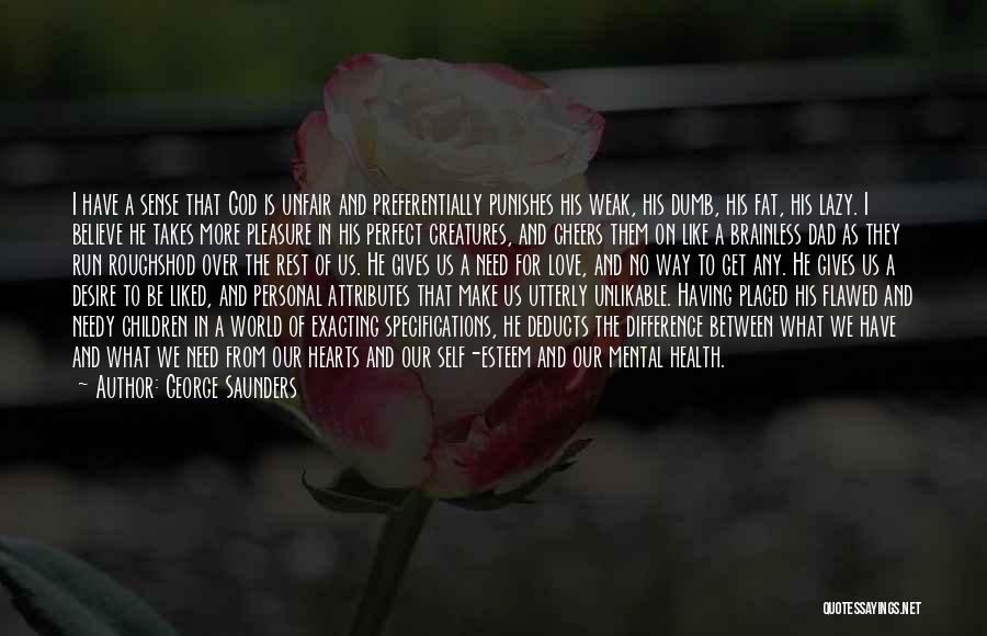 George Saunders Quotes: I Have A Sense That God Is Unfair And Preferentially Punishes His Weak, His Dumb, His Fat, His Lazy. I