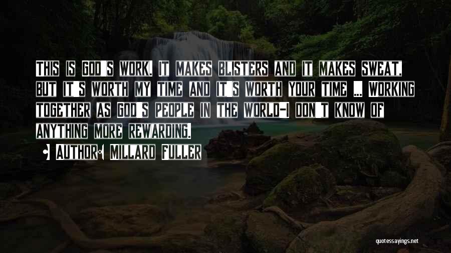 Millard Fuller Quotes: This Is God's Work. It Makes Blisters And It Makes Sweat, But It's Worth My Time And It's Worth Your