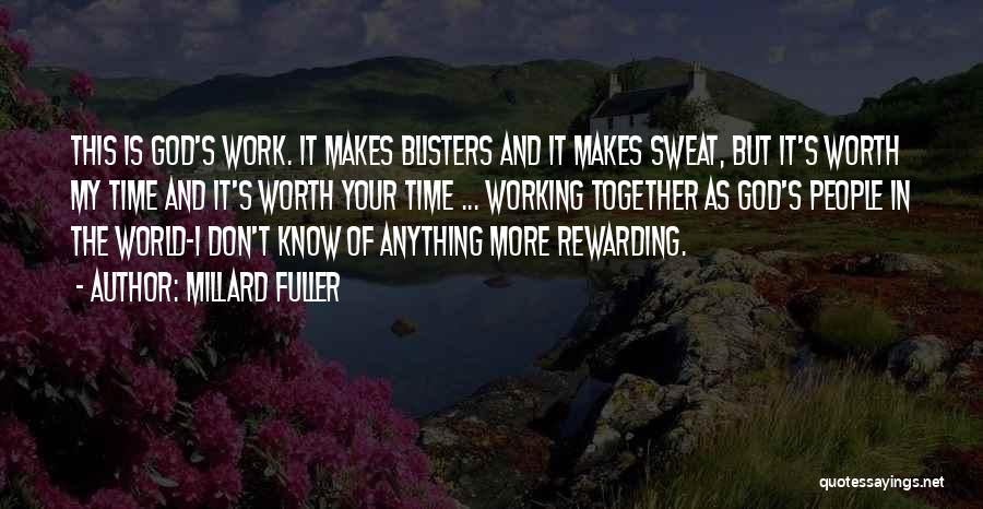 Millard Fuller Quotes: This Is God's Work. It Makes Blisters And It Makes Sweat, But It's Worth My Time And It's Worth Your