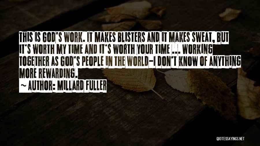 Millard Fuller Quotes: This Is God's Work. It Makes Blisters And It Makes Sweat, But It's Worth My Time And It's Worth Your