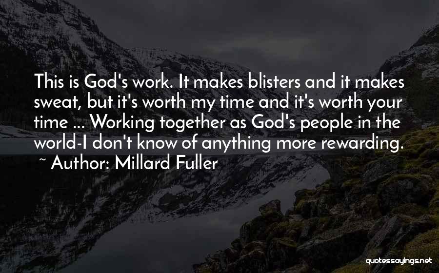 Millard Fuller Quotes: This Is God's Work. It Makes Blisters And It Makes Sweat, But It's Worth My Time And It's Worth Your