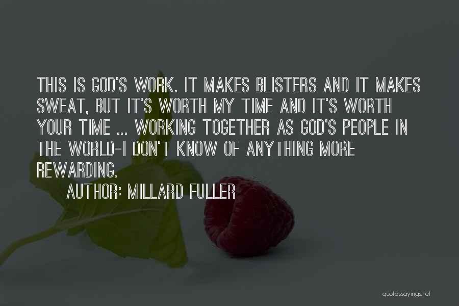 Millard Fuller Quotes: This Is God's Work. It Makes Blisters And It Makes Sweat, But It's Worth My Time And It's Worth Your