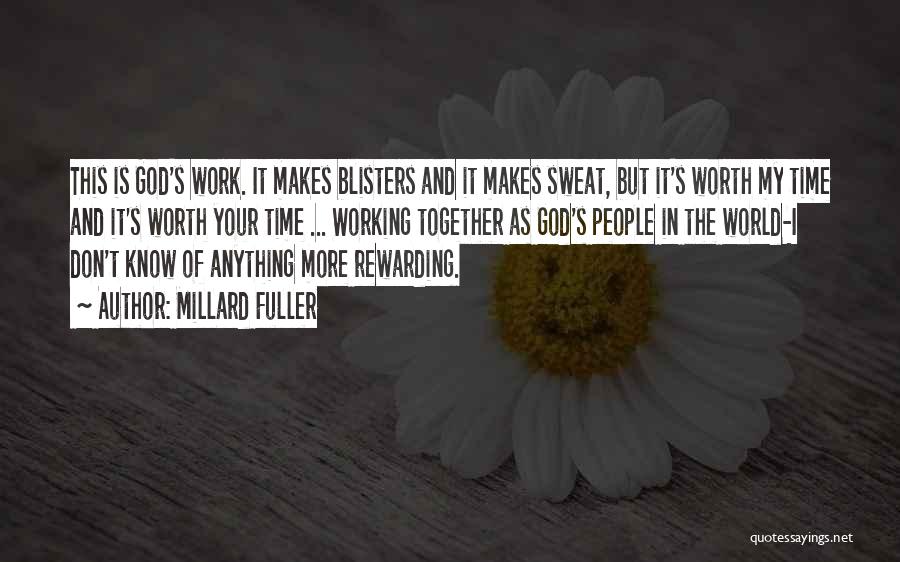 Millard Fuller Quotes: This Is God's Work. It Makes Blisters And It Makes Sweat, But It's Worth My Time And It's Worth Your