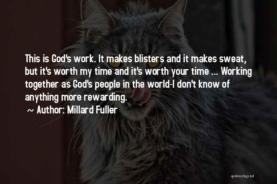 Millard Fuller Quotes: This Is God's Work. It Makes Blisters And It Makes Sweat, But It's Worth My Time And It's Worth Your