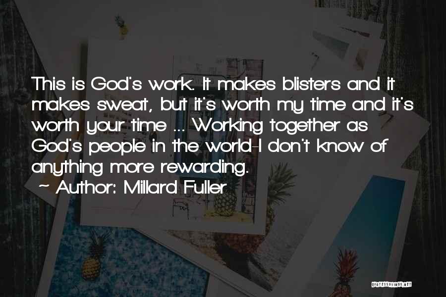 Millard Fuller Quotes: This Is God's Work. It Makes Blisters And It Makes Sweat, But It's Worth My Time And It's Worth Your