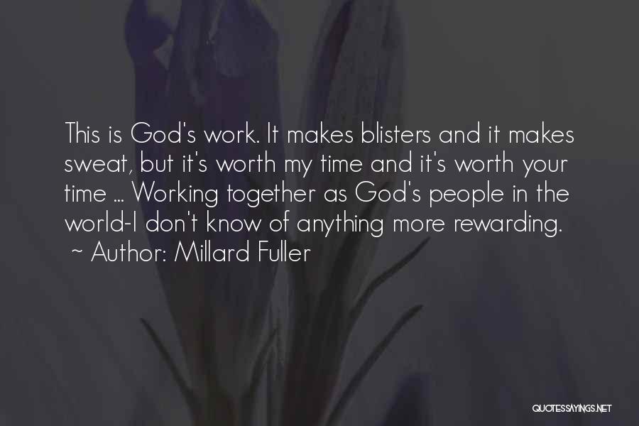 Millard Fuller Quotes: This Is God's Work. It Makes Blisters And It Makes Sweat, But It's Worth My Time And It's Worth Your