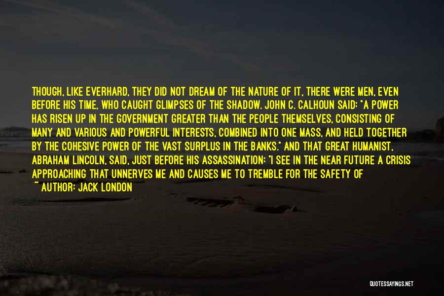 Jack London Quotes: Though, Like Everhard, They Did Not Dream Of The Nature Of It, There Were Men, Even Before His Time, Who