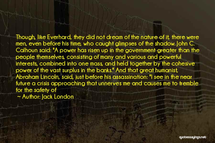 Jack London Quotes: Though, Like Everhard, They Did Not Dream Of The Nature Of It, There Were Men, Even Before His Time, Who