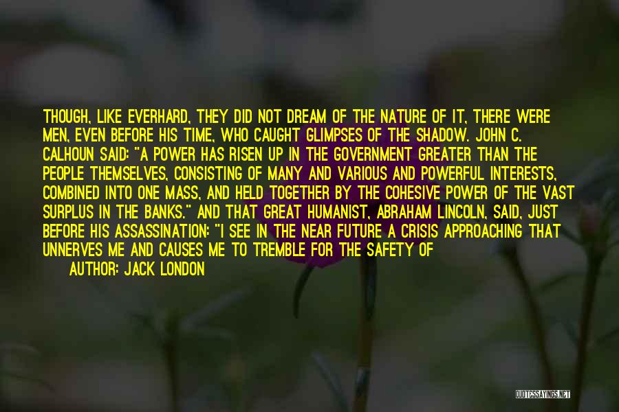 Jack London Quotes: Though, Like Everhard, They Did Not Dream Of The Nature Of It, There Were Men, Even Before His Time, Who