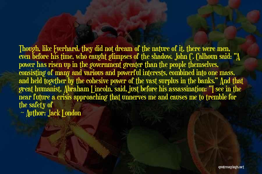 Jack London Quotes: Though, Like Everhard, They Did Not Dream Of The Nature Of It, There Were Men, Even Before His Time, Who