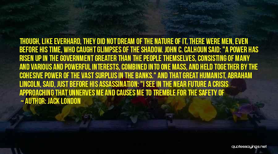 Jack London Quotes: Though, Like Everhard, They Did Not Dream Of The Nature Of It, There Were Men, Even Before His Time, Who