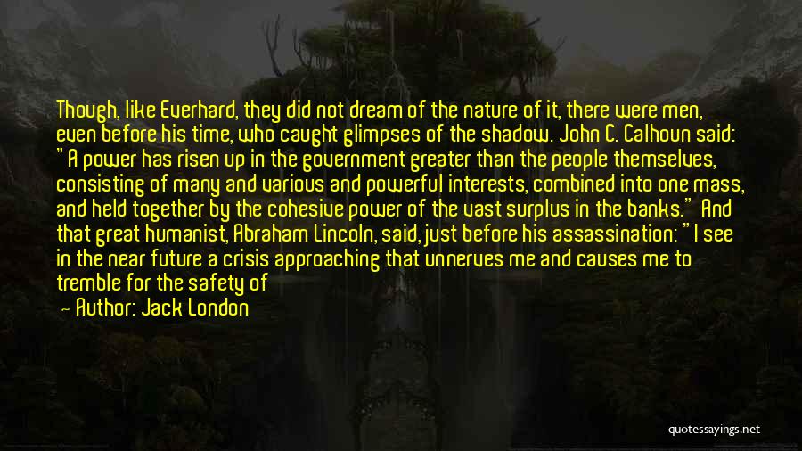 Jack London Quotes: Though, Like Everhard, They Did Not Dream Of The Nature Of It, There Were Men, Even Before His Time, Who