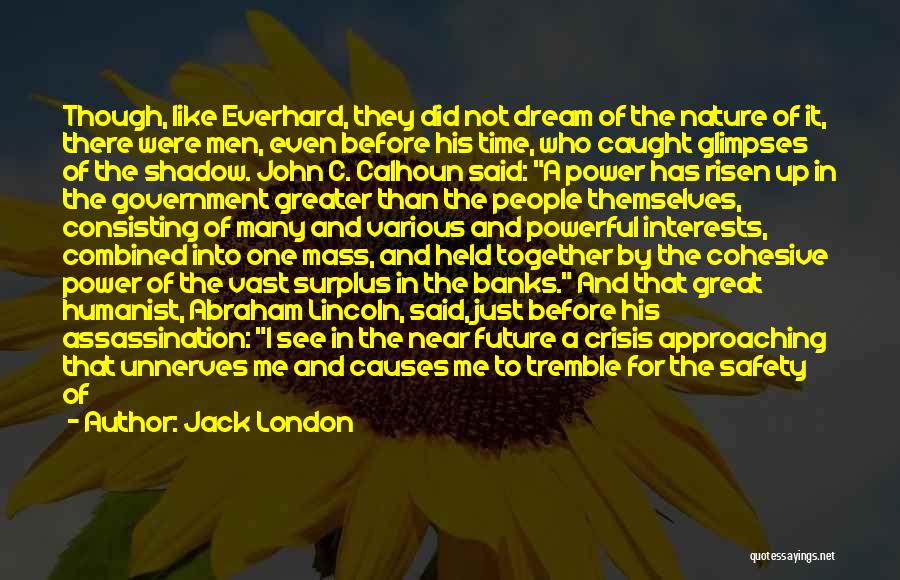 Jack London Quotes: Though, Like Everhard, They Did Not Dream Of The Nature Of It, There Were Men, Even Before His Time, Who