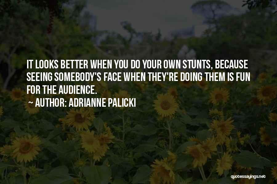 Adrianne Palicki Quotes: It Looks Better When You Do Your Own Stunts, Because Seeing Somebody's Face When They're Doing Them Is Fun For