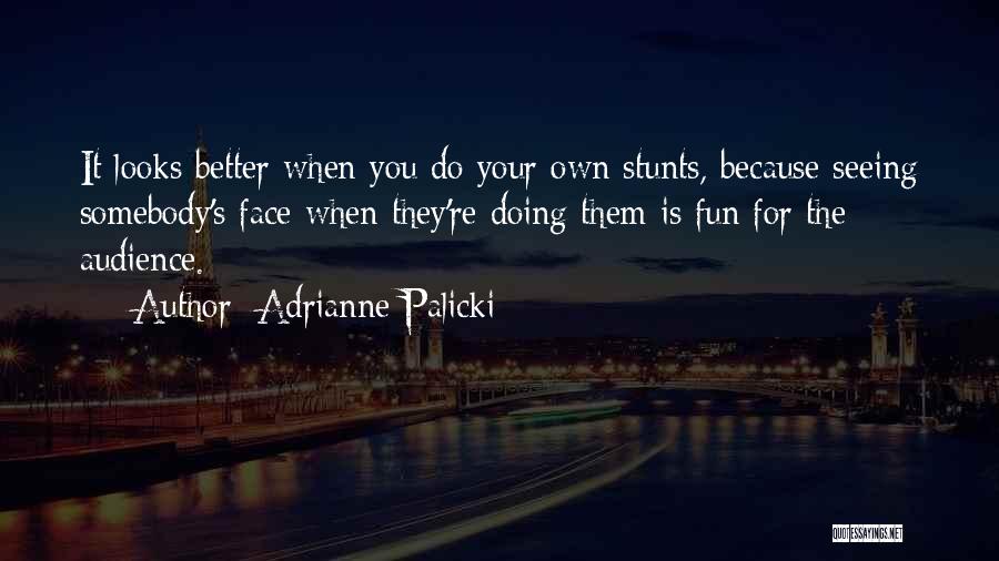 Adrianne Palicki Quotes: It Looks Better When You Do Your Own Stunts, Because Seeing Somebody's Face When They're Doing Them Is Fun For