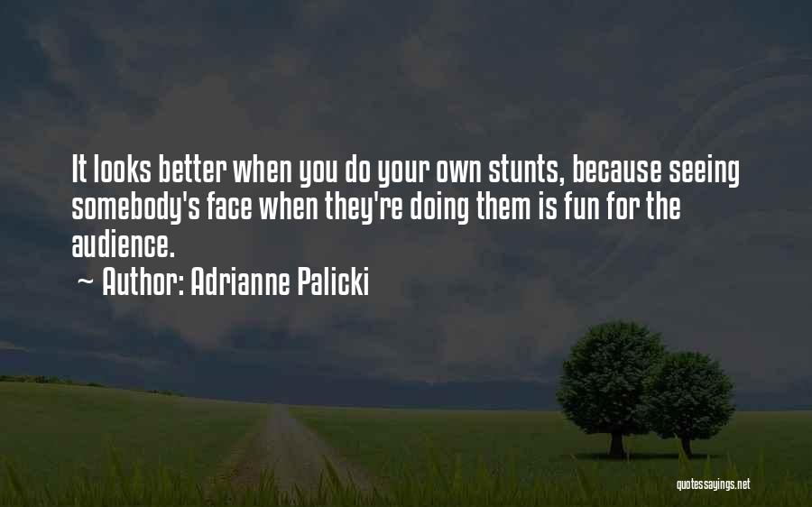 Adrianne Palicki Quotes: It Looks Better When You Do Your Own Stunts, Because Seeing Somebody's Face When They're Doing Them Is Fun For