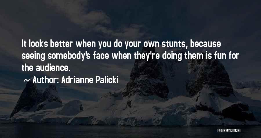 Adrianne Palicki Quotes: It Looks Better When You Do Your Own Stunts, Because Seeing Somebody's Face When They're Doing Them Is Fun For