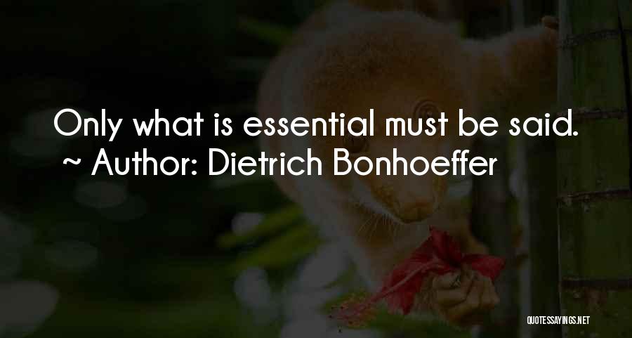 Dietrich Bonhoeffer Quotes: Only What Is Essential Must Be Said.
