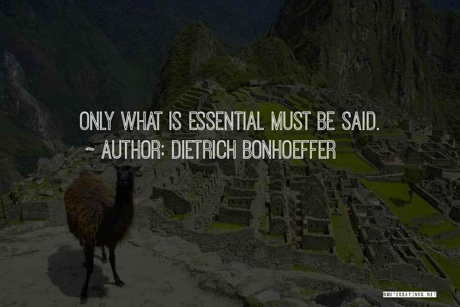 Dietrich Bonhoeffer Quotes: Only What Is Essential Must Be Said.