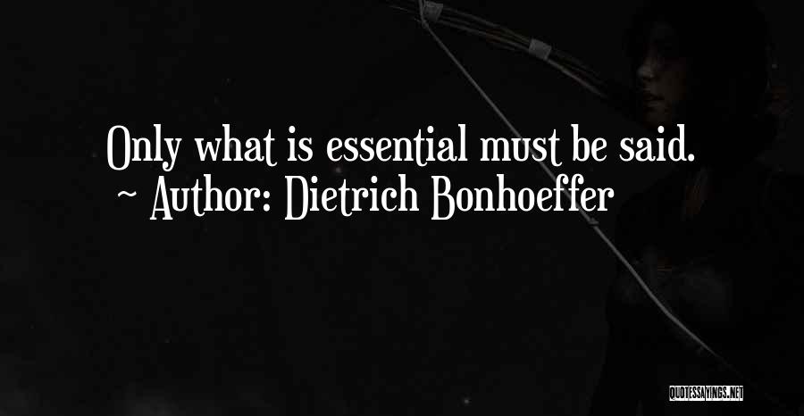 Dietrich Bonhoeffer Quotes: Only What Is Essential Must Be Said.