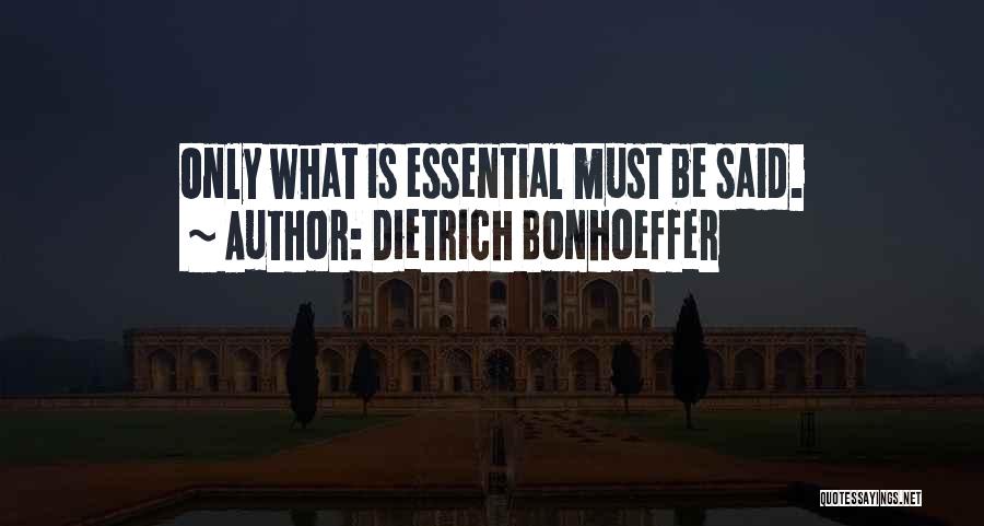Dietrich Bonhoeffer Quotes: Only What Is Essential Must Be Said.