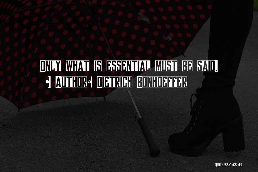 Dietrich Bonhoeffer Quotes: Only What Is Essential Must Be Said.