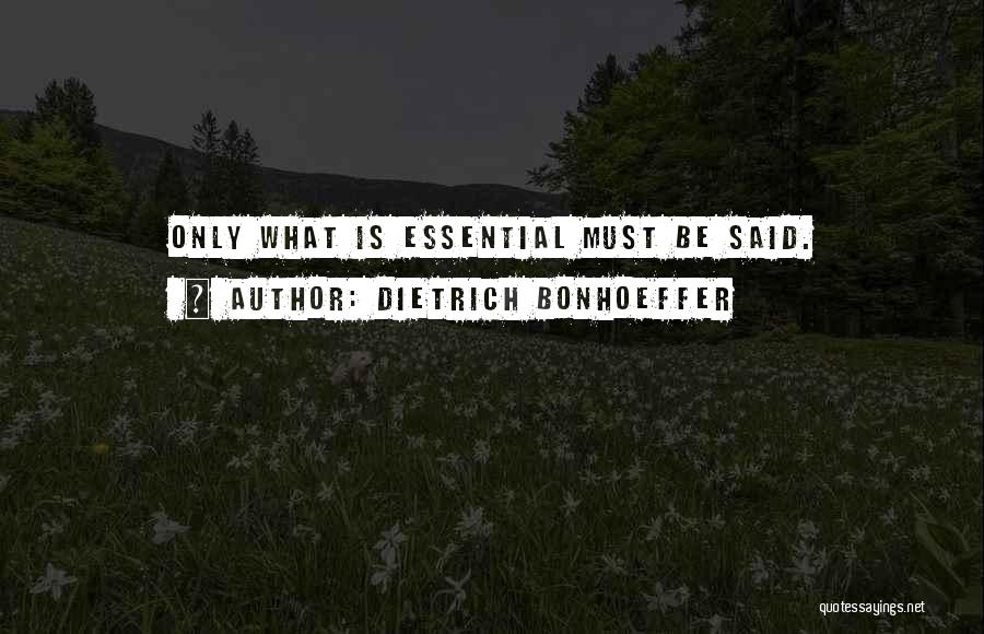 Dietrich Bonhoeffer Quotes: Only What Is Essential Must Be Said.