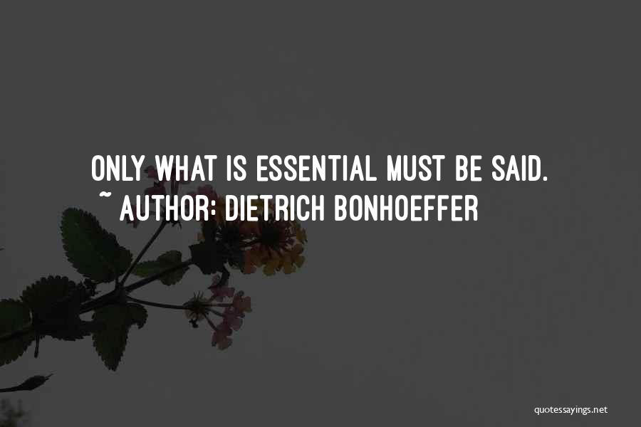 Dietrich Bonhoeffer Quotes: Only What Is Essential Must Be Said.