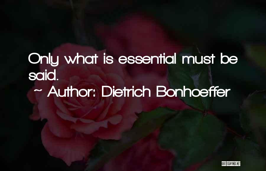 Dietrich Bonhoeffer Quotes: Only What Is Essential Must Be Said.
