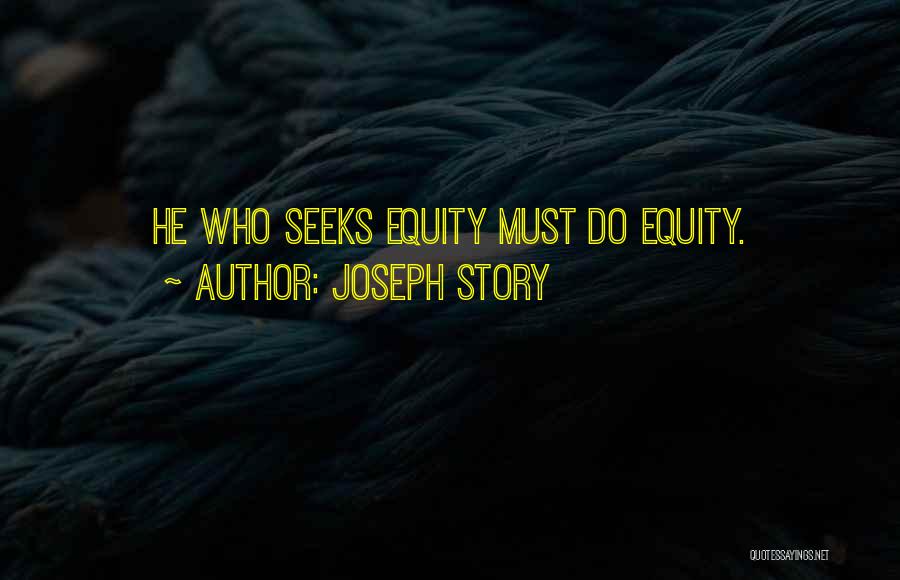 Joseph Story Quotes: He Who Seeks Equity Must Do Equity.