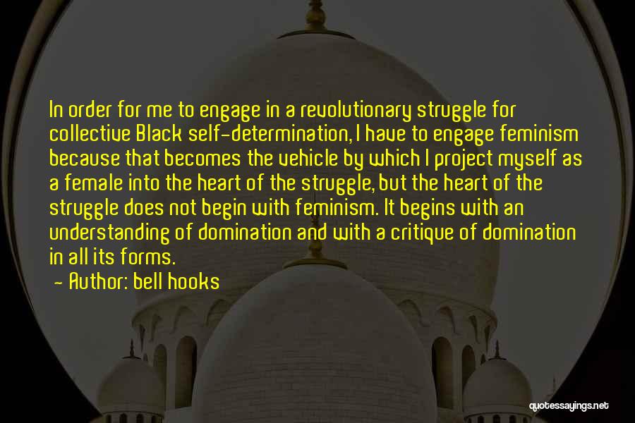Bell Hooks Quotes: In Order For Me To Engage In A Revolutionary Struggle For Collective Black Self-determination, I Have To Engage Feminism Because