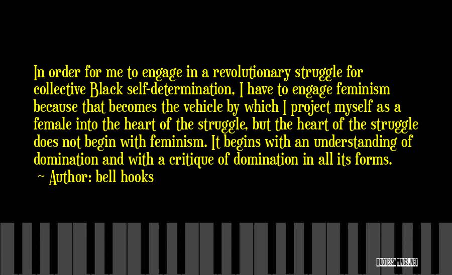 Bell Hooks Quotes: In Order For Me To Engage In A Revolutionary Struggle For Collective Black Self-determination, I Have To Engage Feminism Because