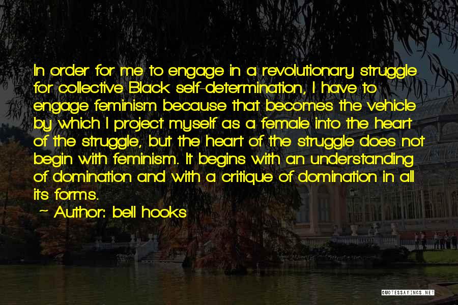 Bell Hooks Quotes: In Order For Me To Engage In A Revolutionary Struggle For Collective Black Self-determination, I Have To Engage Feminism Because