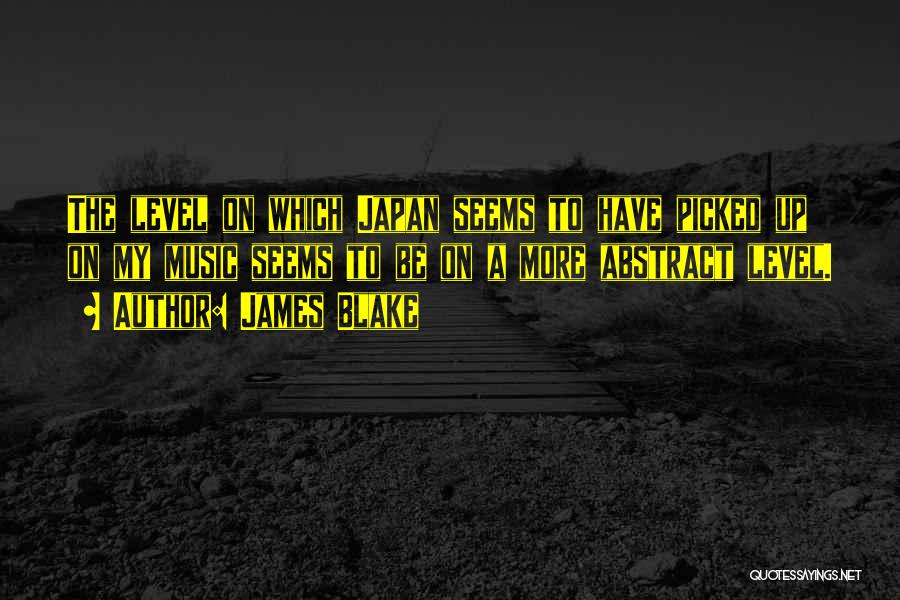 James Blake Quotes: The Level On Which Japan Seems To Have Picked Up On My Music Seems To Be On A More Abstract
