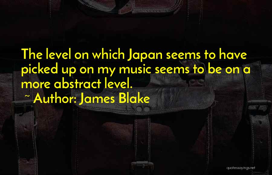 James Blake Quotes: The Level On Which Japan Seems To Have Picked Up On My Music Seems To Be On A More Abstract
