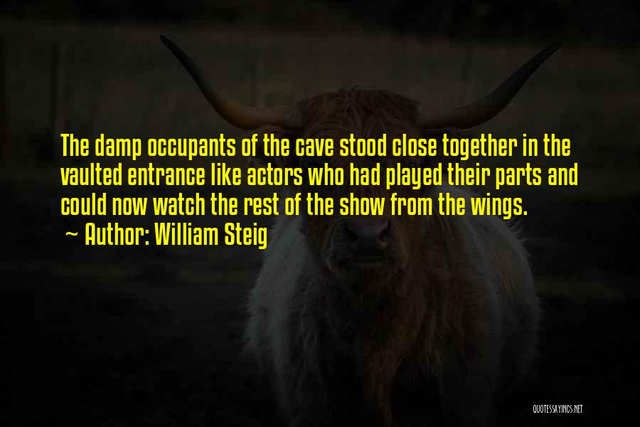 William Steig Quotes: The Damp Occupants Of The Cave Stood Close Together In The Vaulted Entrance Like Actors Who Had Played Their Parts