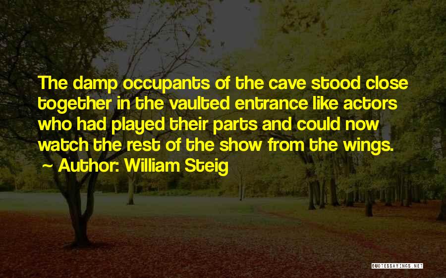 William Steig Quotes: The Damp Occupants Of The Cave Stood Close Together In The Vaulted Entrance Like Actors Who Had Played Their Parts