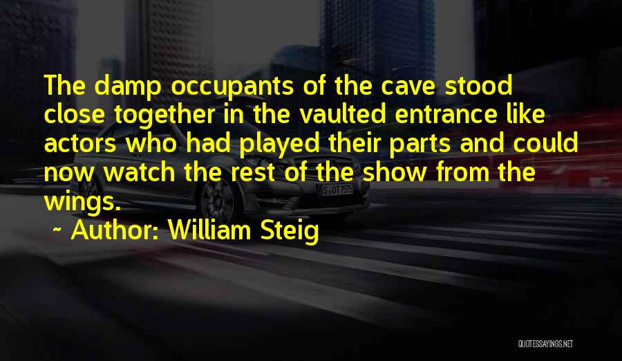 William Steig Quotes: The Damp Occupants Of The Cave Stood Close Together In The Vaulted Entrance Like Actors Who Had Played Their Parts