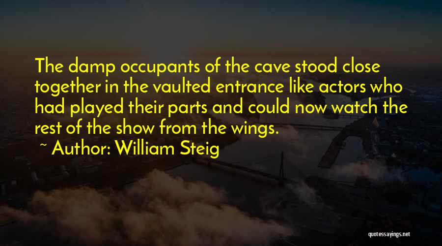 William Steig Quotes: The Damp Occupants Of The Cave Stood Close Together In The Vaulted Entrance Like Actors Who Had Played Their Parts