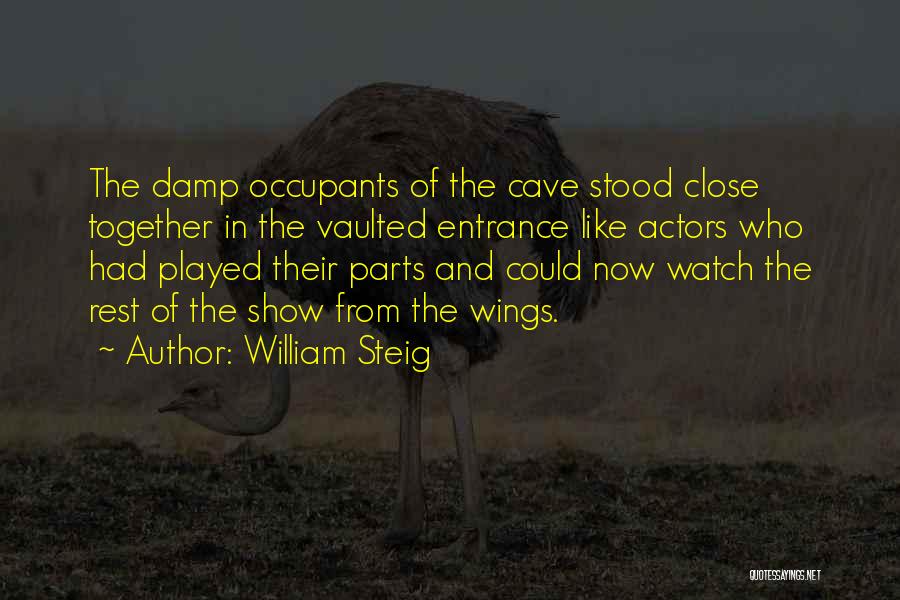 William Steig Quotes: The Damp Occupants Of The Cave Stood Close Together In The Vaulted Entrance Like Actors Who Had Played Their Parts
