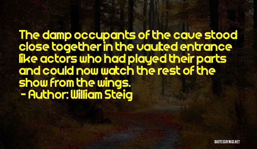 William Steig Quotes: The Damp Occupants Of The Cave Stood Close Together In The Vaulted Entrance Like Actors Who Had Played Their Parts