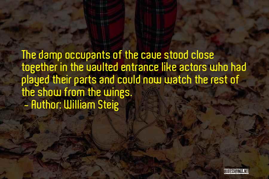 William Steig Quotes: The Damp Occupants Of The Cave Stood Close Together In The Vaulted Entrance Like Actors Who Had Played Their Parts